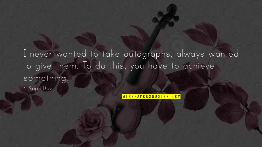 Always Us Never Them Quotes By Kapil Dev: I never wanted to take autographs, always wanted