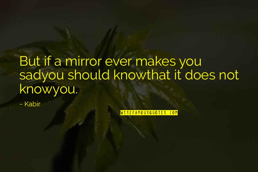 Always Use A Condom Quotes By Kabir: But if a mirror ever makes you sadyou