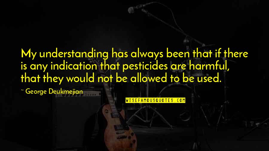 Always Used Quotes By George Deukmejian: My understanding has always been that if there Always Used Quotes By George Deukmejian: My understanding has always been that if there