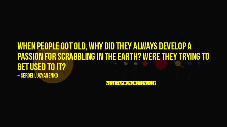Always Used Quotes By Sergei Lukyanenko: When people got old, why did they always Always Used Quotes By Sergei Lukyanenko: When people got old, why did they always