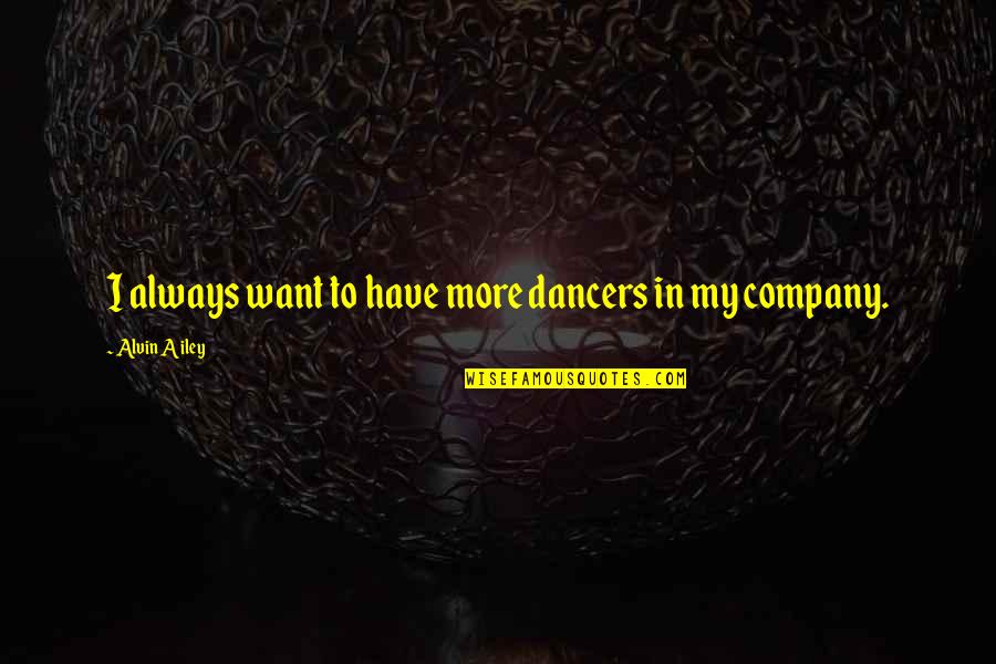 Always Want More Quotes By Alvin Ailey: I always want to have more dancers in