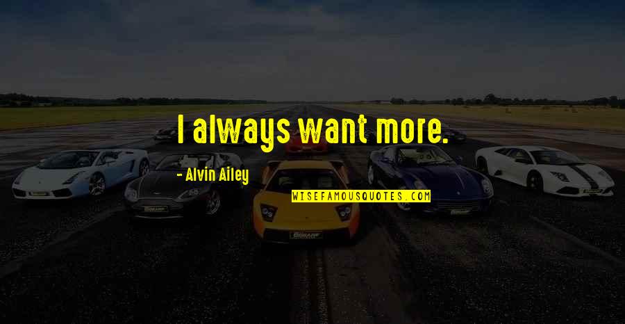Always Want More Quotes By Alvin Ailey: I always want more.