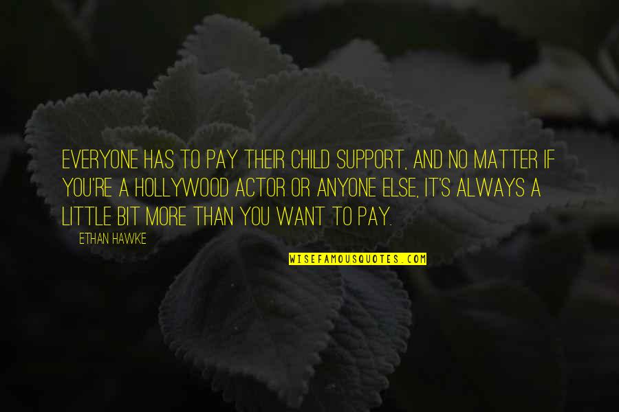 Always Want More Quotes By Ethan Hawke: Everyone has to pay their child support, and