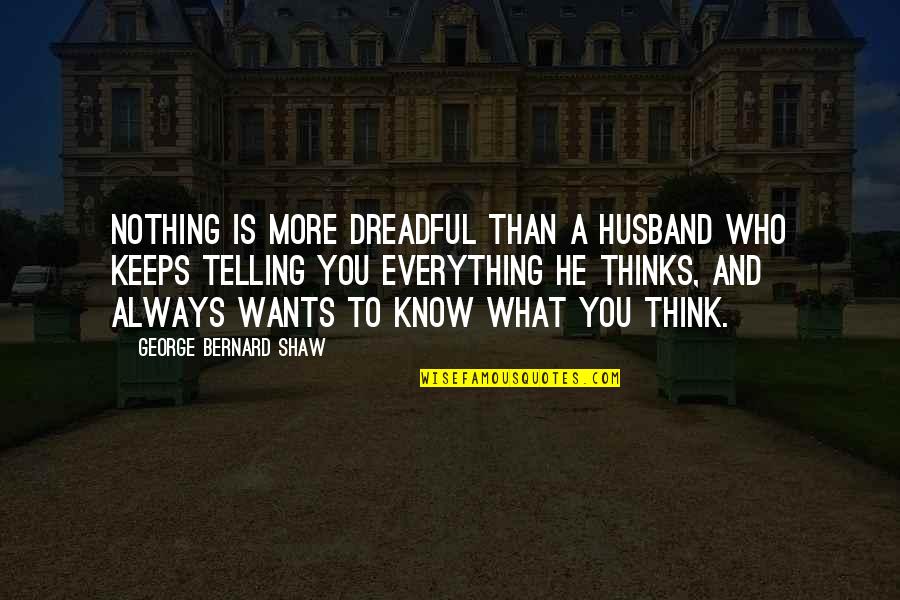 Always Want More Quotes By George Bernard Shaw: Nothing is more dreadful than a husband who