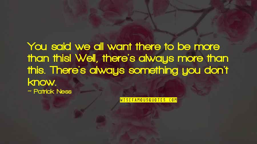 Always Want More Quotes By Patrick Ness: You said we all want there to be