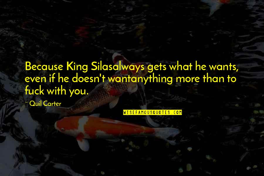 Always Want More Quotes By Quil Carter: Because King Silasalways gets what he wants, even