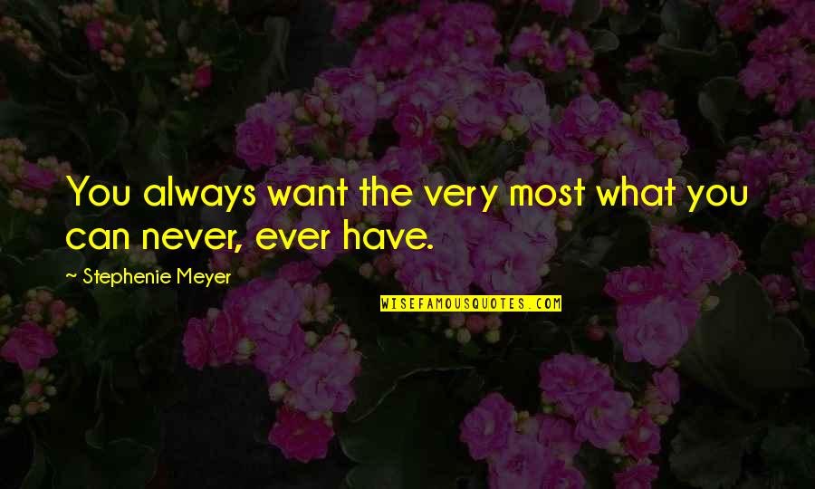 Always Want What You Can't Have Quotes By Stephenie Meyer: You always want the very most what you