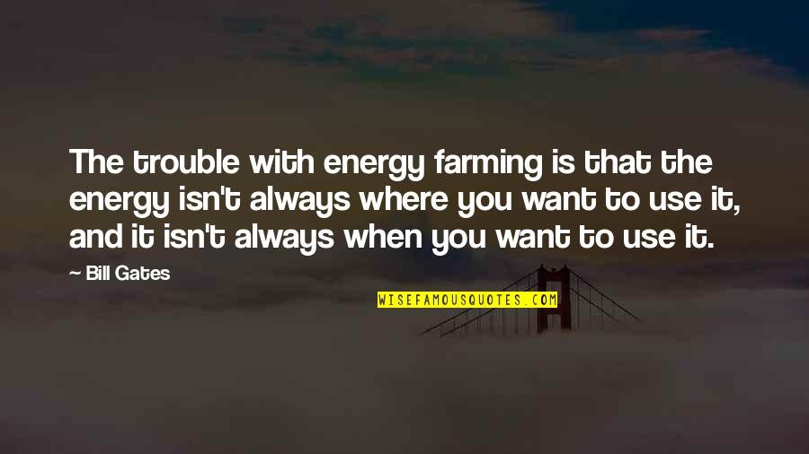 Always Want You Quotes By Bill Gates: The trouble with energy farming is that the