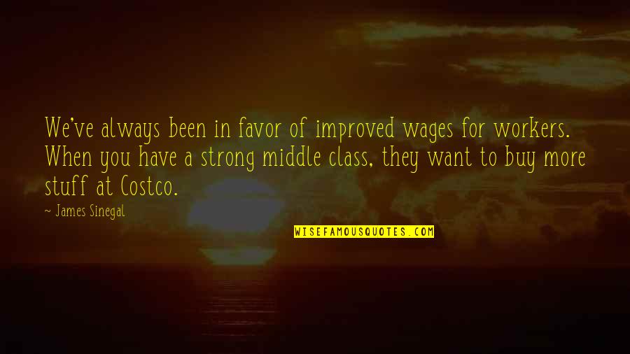 Always Want You Quotes By James Sinegal: We've always been in favor of improved wages