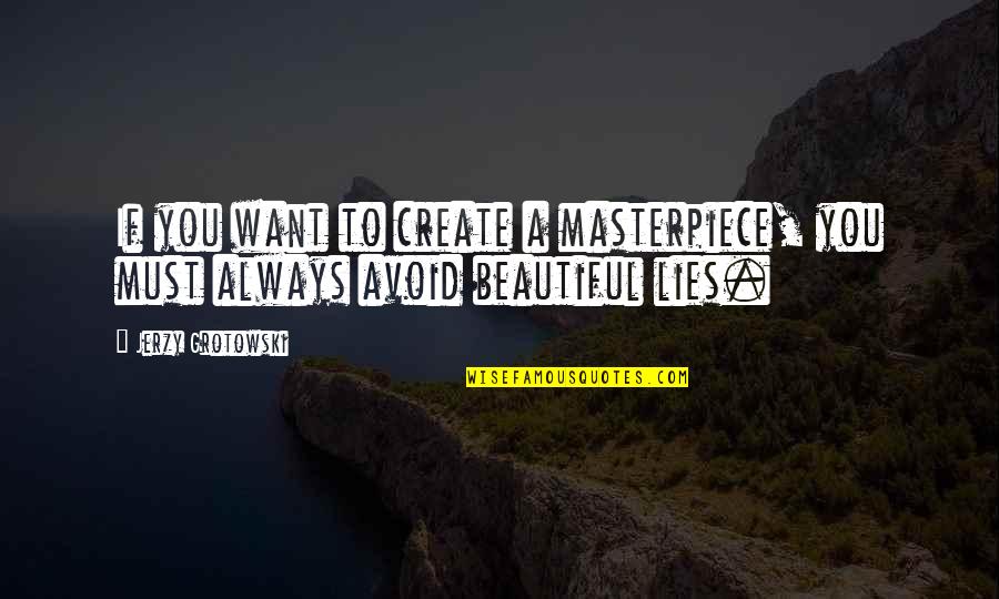 Always Want You Quotes By Jerzy Grotowski: If you want to create a masterpiece, you