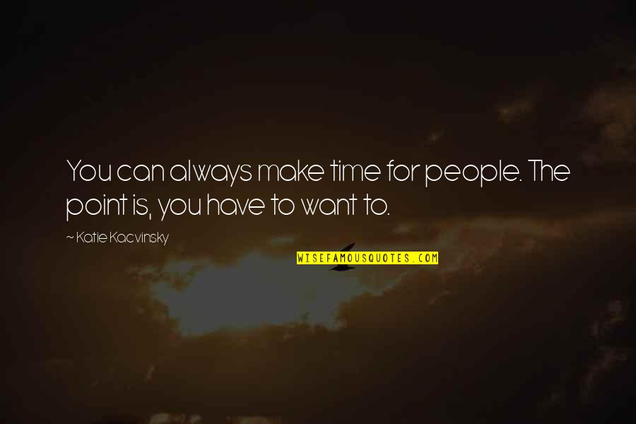 Always Want You Quotes By Katie Kacvinsky: You can always make time for people. The