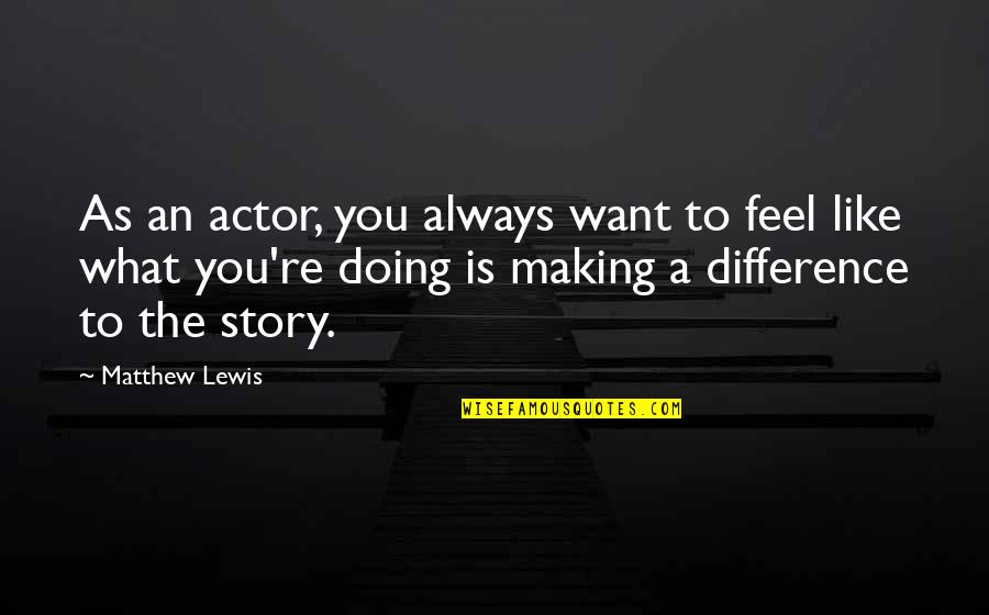 Always Want You Quotes By Matthew Lewis: As an actor, you always want to feel