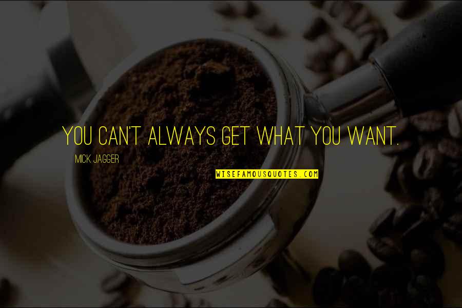 Always Want You Quotes By Mick Jagger: You can't always get what you want.