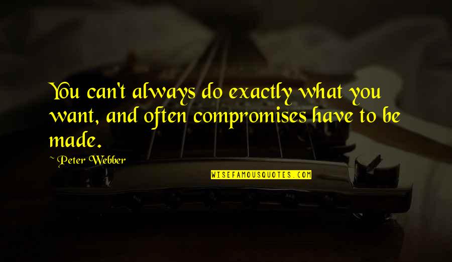 Always Want You Quotes By Peter Webber: You can't always do exactly what you want,