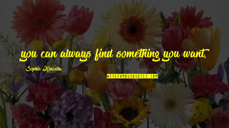 Always Want You Quotes By Sophie Kinsella: you can always find something you want.