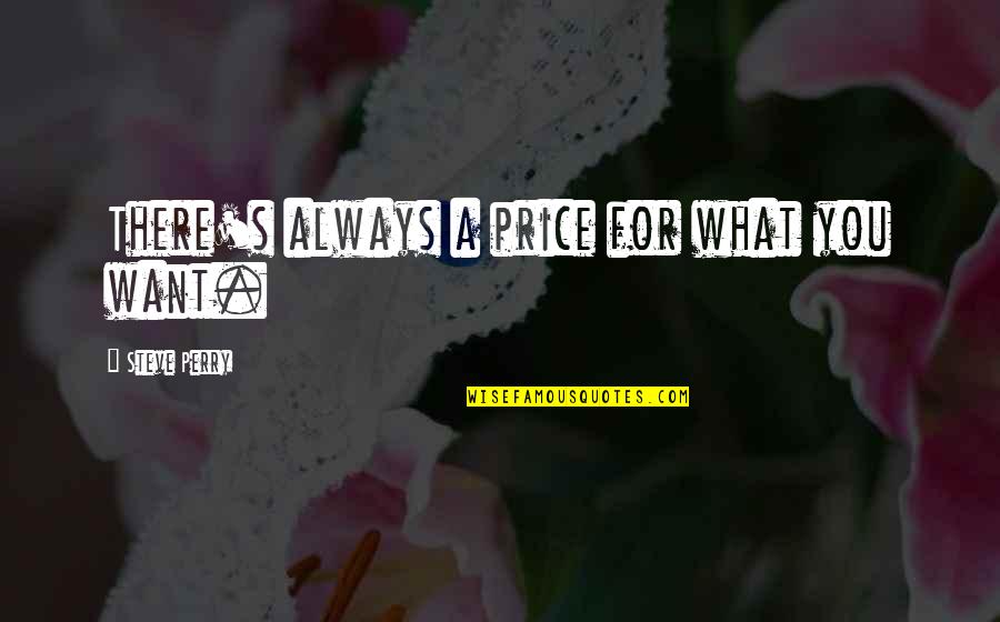 Always Want You Quotes By Steve Perry: There's always a price for what you want.