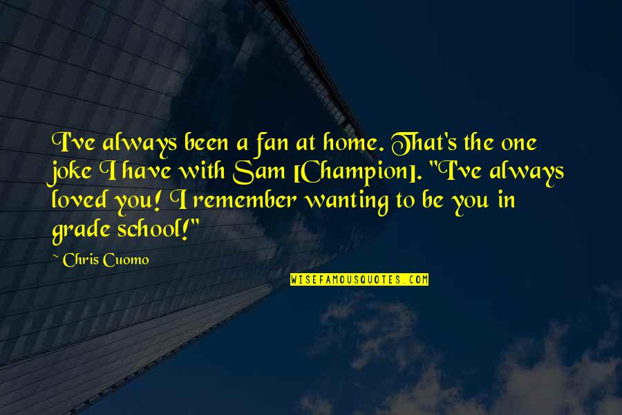 Always Wanting More Quotes By Chris Cuomo: I've always been a fan at home. That's