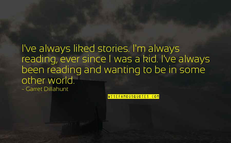 Always Wanting More Quotes By Garret Dillahunt: I've always liked stories. I'm always reading, ever