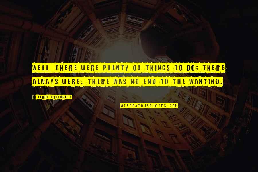 Always Wanting More Quotes By Terry Pratchett: Well, there were plenty of things to do;