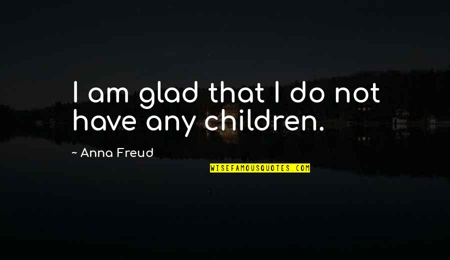Always Watching Your Back Quotes By Anna Freud: I am glad that I do not have