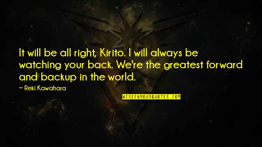 Always Watching Your Back Quotes By Reki Kawahara: It will be all right, Kirito. I will