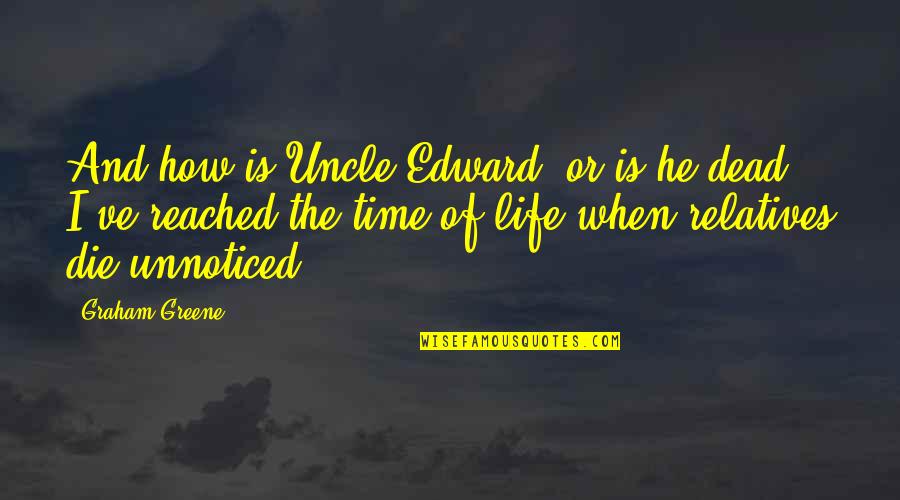 Always Wear Smile Quotes By Graham Greene: And how is Uncle Edward? or is he