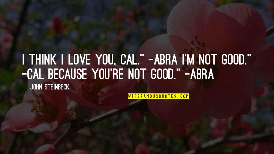 Always Wear Smile Quotes By John Steinbeck: I think I love you, Cal." -Abra I'm