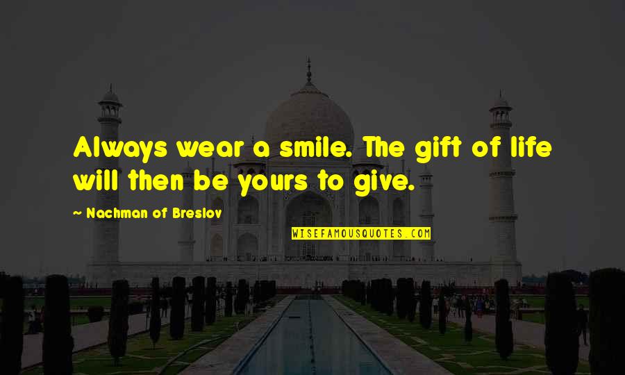 Always Wear Smile Quotes By Nachman Of Breslov: Always wear a smile. The gift of life