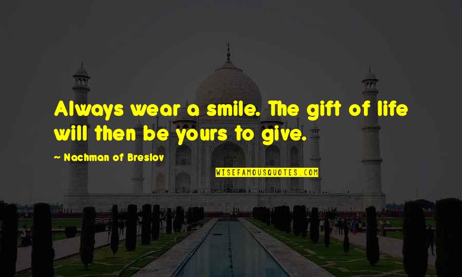 Always Wear Your Smile Quotes By Nachman Of Breslov: Always wear a smile. The gift of life