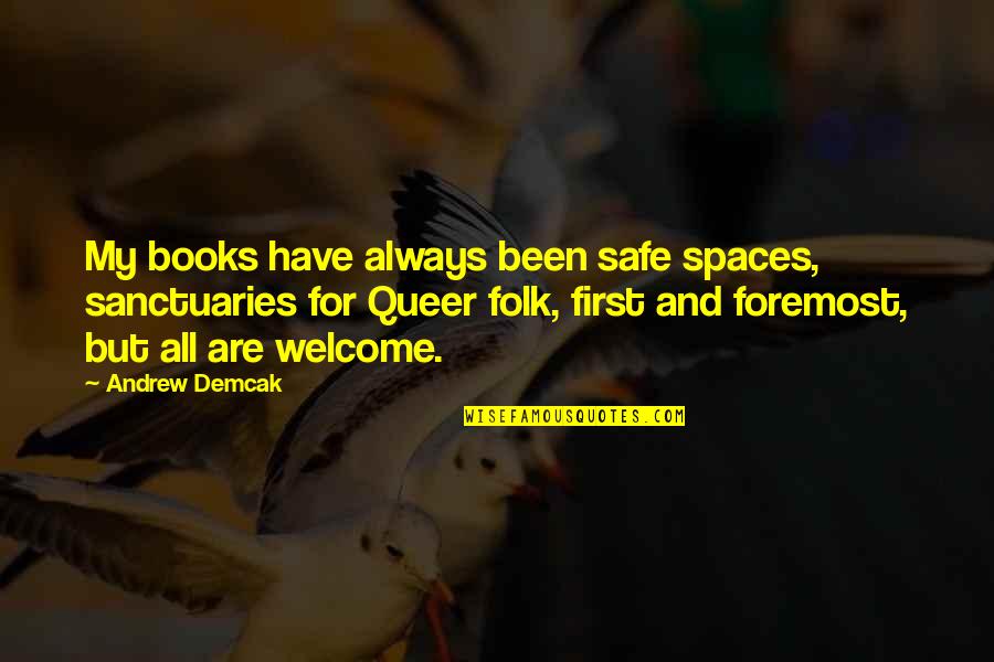 Always Welcome Quotes By Andrew Demcak: My books have always been safe spaces, sanctuaries