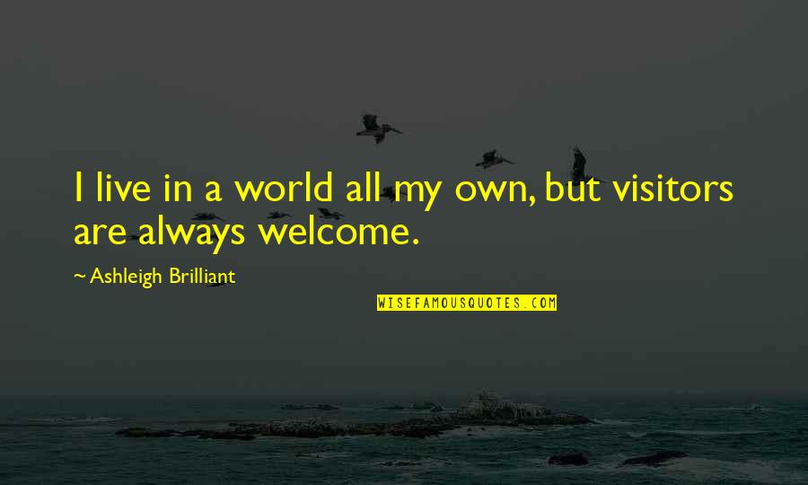 Always Welcome Quotes By Ashleigh Brilliant: I live in a world all my own,
