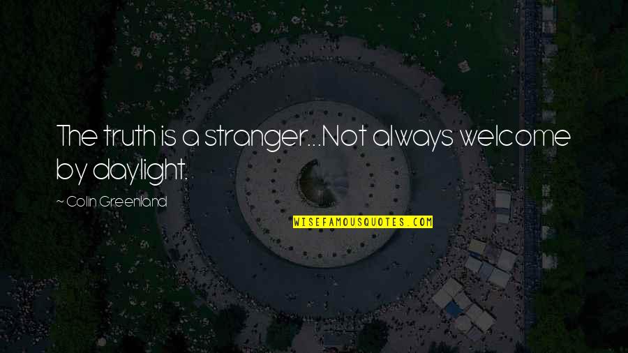 Always Welcome Quotes By Colin Greenland: The truth is a stranger...Not always welcome by