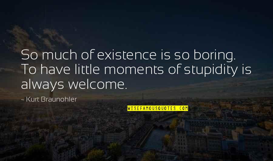 Always Welcome Quotes By Kurt Braunohler: So much of existence is so boring. To