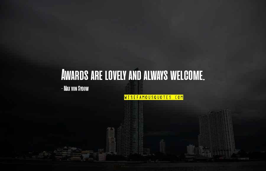 Always Welcome Quotes By Max Von Sydow: Awards are lovely and always welcome.
