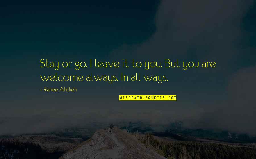 Always Welcome Quotes By Renee Ahdieh: Stay or go. I leave it to you.