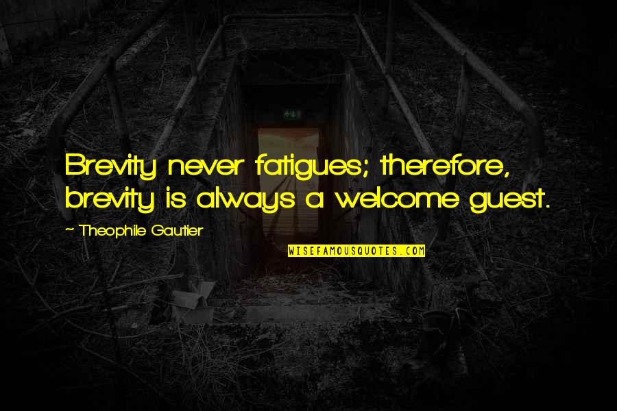 Always Welcome Quotes By Theophile Gautier: Brevity never fatigues; therefore, brevity is always a