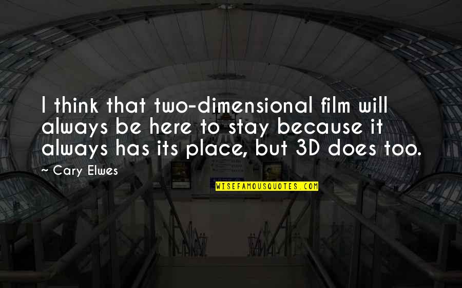 Always Will Be Here Quotes By Cary Elwes: I think that two-dimensional film will always be