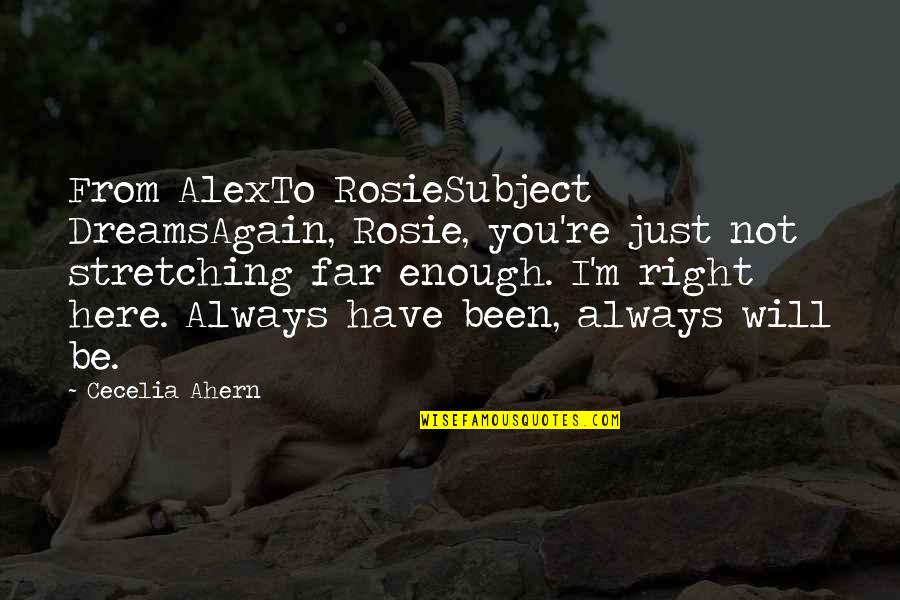 Always Will Be Here Quotes By Cecelia Ahern: From AlexTo RosieSubject DreamsAgain, Rosie, you're just not