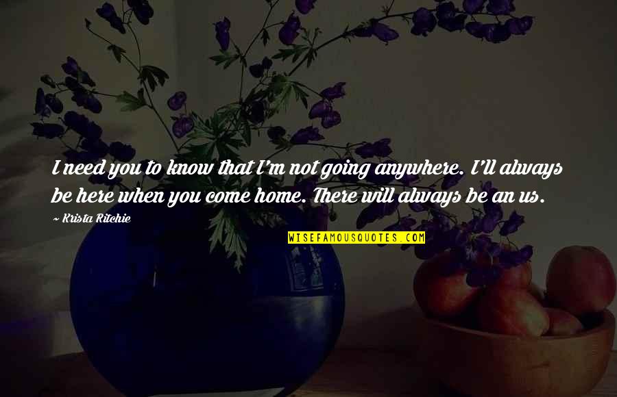 Always Will Be Here Quotes By Krista Ritchie: I need you to know that I'm not