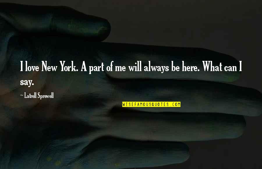 Always Will Be Here Quotes By Latrell Sprewell: I love New York. A part of me