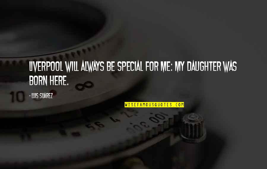 Always Will Be Here Quotes By Luis Suarez: Liverpool will always be special for me: my