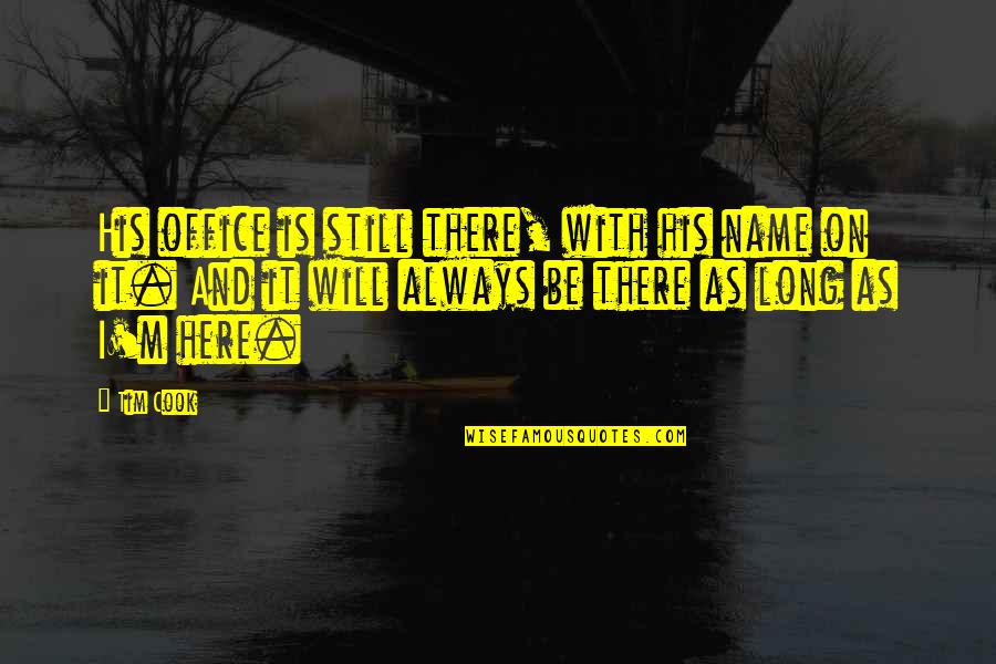 Always Will Be Here Quotes By Tim Cook: His office is still there, with his name