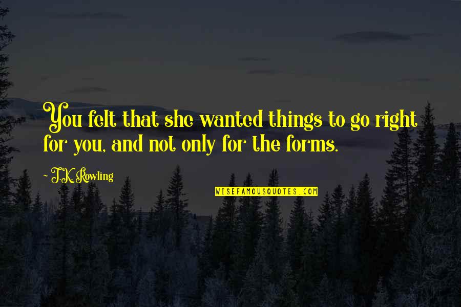Always Will Be Remembered Quotes By J.K. Rowling: You felt that she wanted things to go