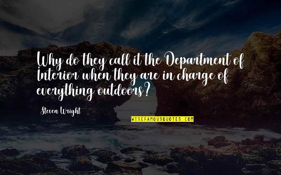 Always Will Be Remembered Quotes By Steven Wright: Why do they call it the Department of