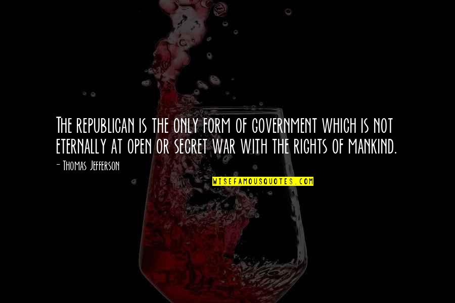 Always Will Be Remembered Quotes By Thomas Jefferson: The republican is the only form of government