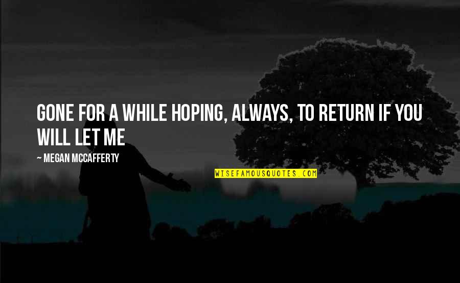 Always Will Love You Quotes By Megan McCafferty: Gone for a while Hoping, always, to return