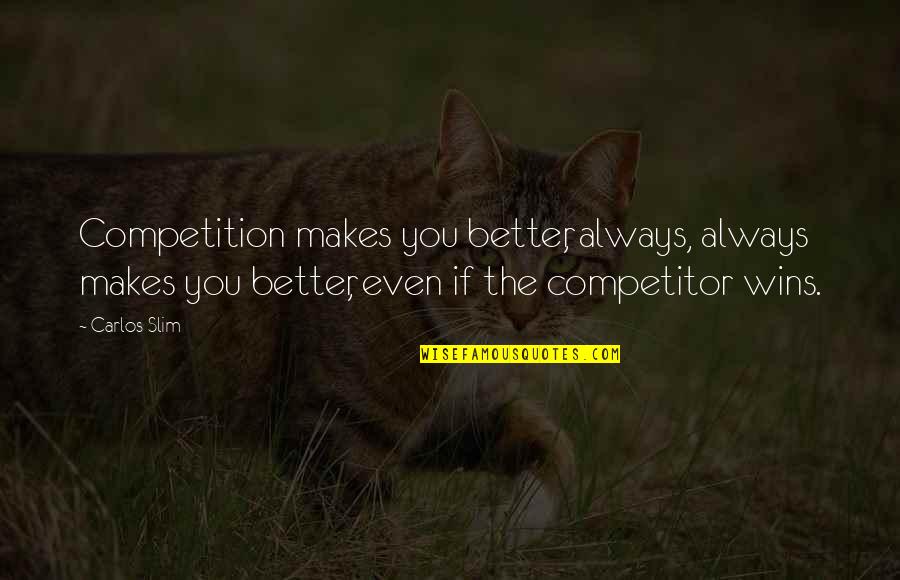 Always Winning Quotes By Carlos Slim: Competition makes you better, always, always makes you