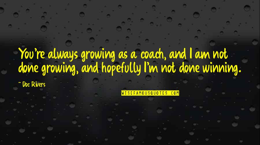 Always Winning Quotes By Doc Rivers: You're always growing as a coach, and I