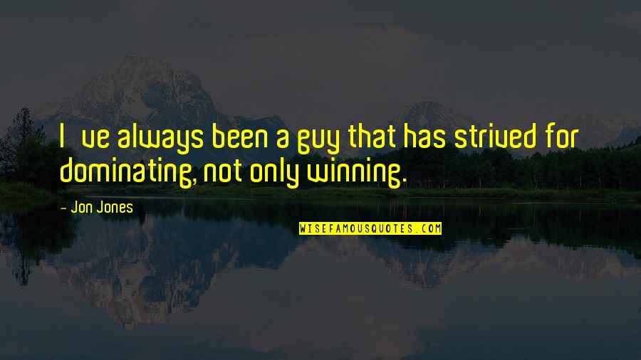 Always Winning Quotes By Jon Jones: I've always been a guy that has strived