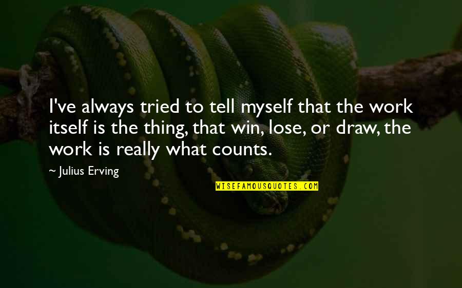 Always Winning Quotes By Julius Erving: I've always tried to tell myself that the